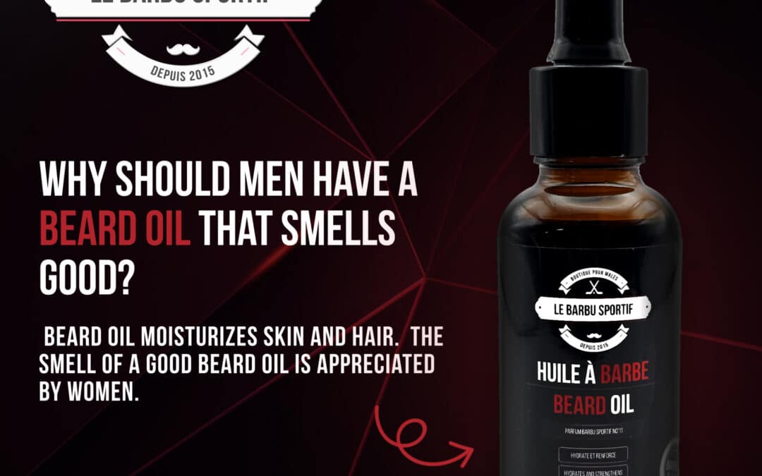 Why should men have a beard oil that smells good?